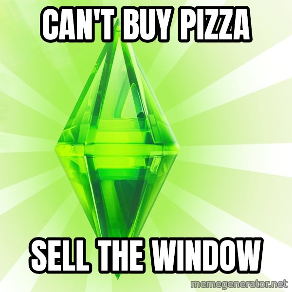 Sims meme: Can't buy pizza / sell the window