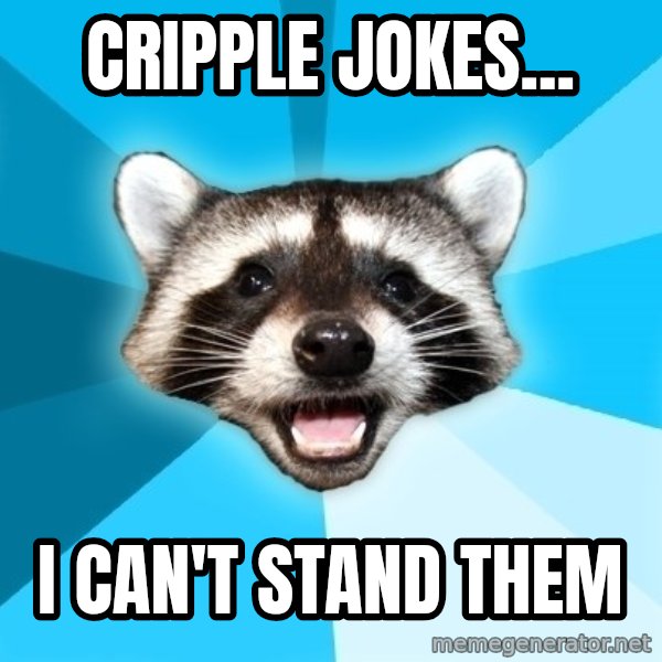 Lame Pun Coon meme: cripple jokes... / i can't stand them