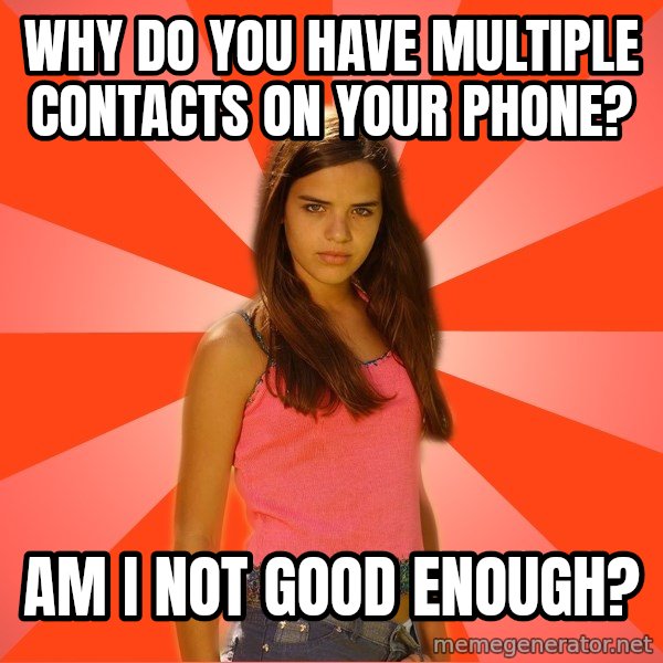 Jealous Girl meme: why do you have multiple contacts on your phone? / am i not good enough?