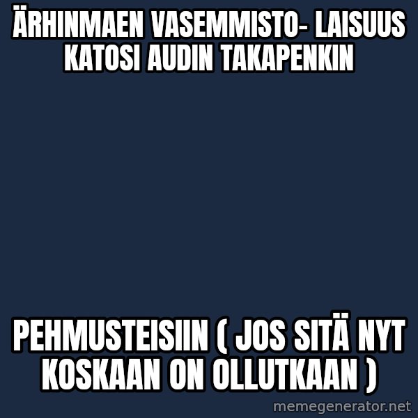 Katainen Perkele meme: Ärhinmaen   vasemmisto- laisuus   katosi   audin   takapenkin / pehmusteisiin  ( Jos  sitä nyt  koskaan   on ollutkaan )