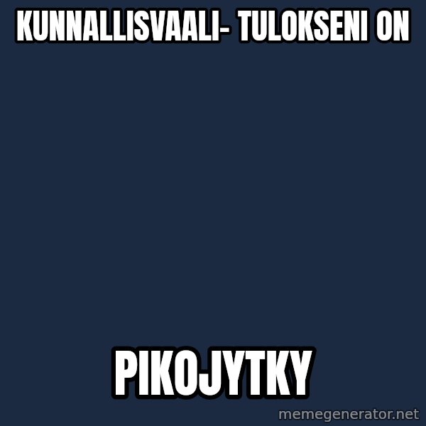 Katainen Perkele meme: kunnallisvaali-      tulokseni  on / pikojytky