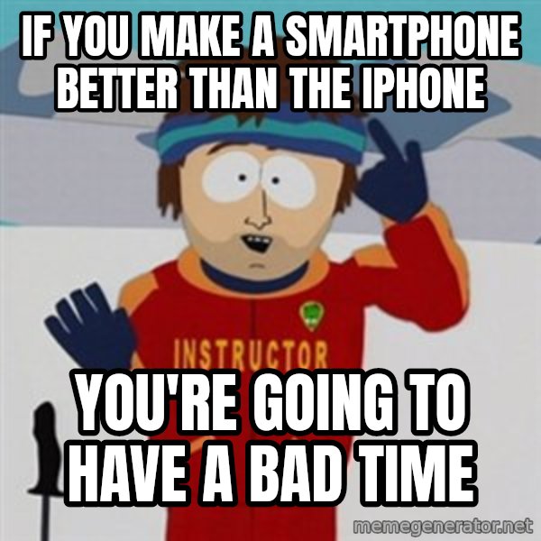 SouthPark Bad Time meme meme: if you make a smartphone better than the iphone / you're going to have a bad time