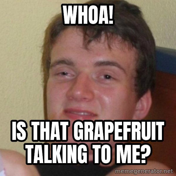 Stoner Stanley meme: whoa! / is that grapefruit talking to me?