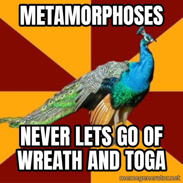 Thespian Peacock meme: metamorphoses / never lets go of wreath and toga