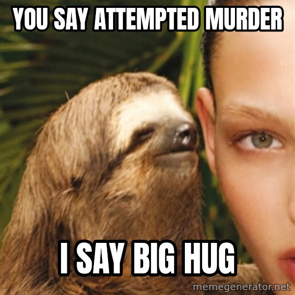 The Rape Sloth meme: You say attempted murder / I say big hug