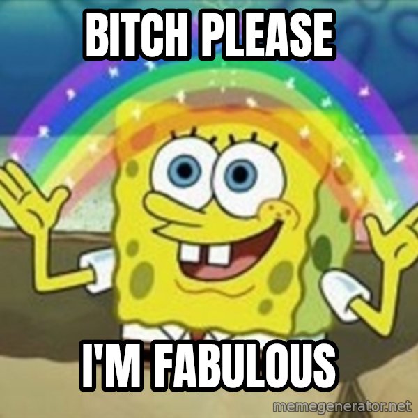 Spongebob meme: BITCH PLEASE / I'M FABULOUS