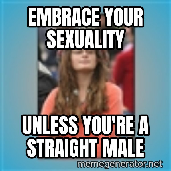 hippie girl meme: Embrace your sexuality / unless you're a straight male