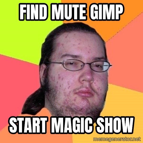 gordo granudo meme: Find Mute Gimp / Start Magic Show