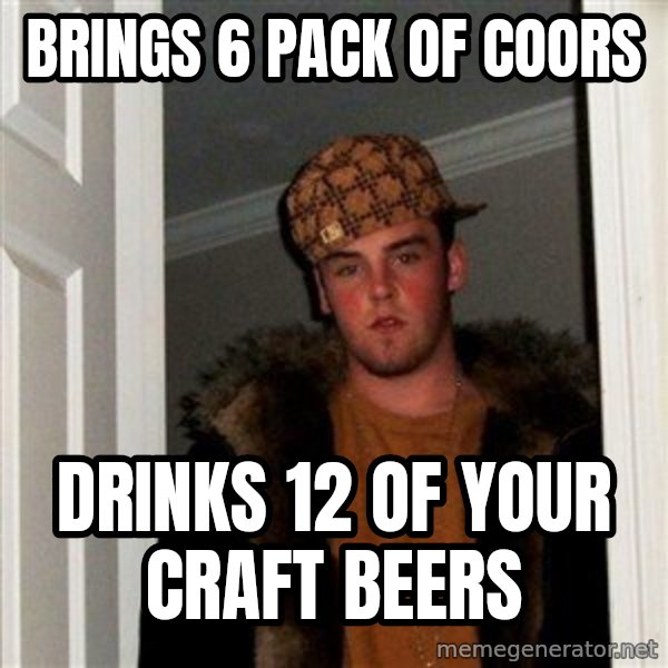 Scumbag Steve meme: brings 6 pack of coors / drinks 12 of your craft beers