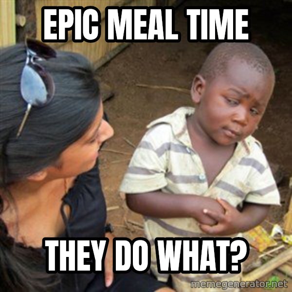 Skeptical 3rd World Kid meme: epic meal time / they do what?