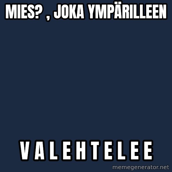 Katainen Perkele meme: Mies? , joka   ympärilleen / v a l e h t e l e e