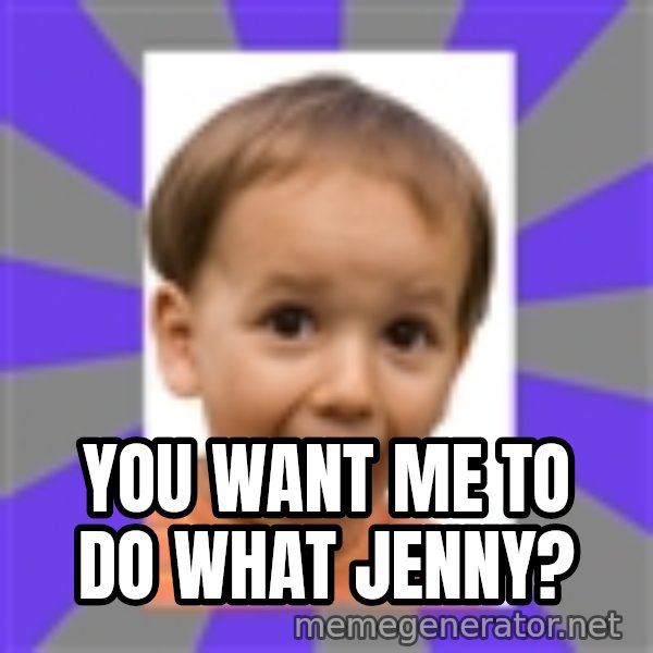 Excited meme: You want me to do what Jenny?