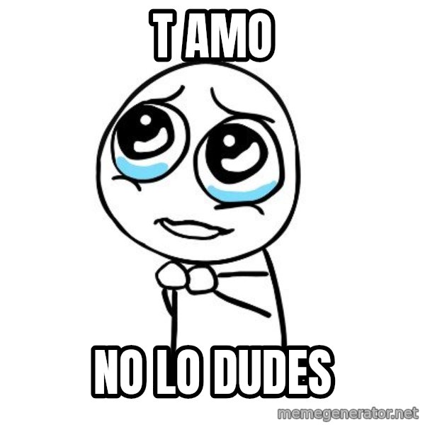 pleaseguy  meme: T AMO / NO LO DUDES