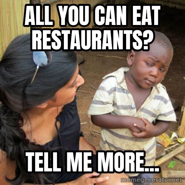 Skeptical 3rd World Kid meme: All you can eat RESTAURANTS? / Tell me more...