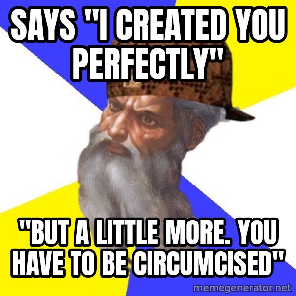 Scumbag God meme: says "ı created you perfectly" / "but a lıttle more. you have to be circumcısed"