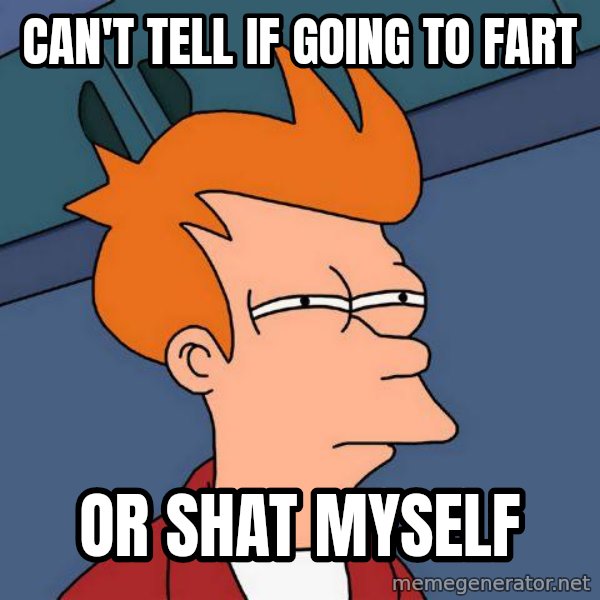 Futurama Fry meme: Can't tell if going to fart / or shat myself