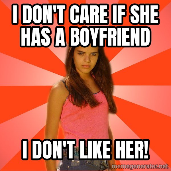 Jealous Girl meme: i don't care if she has a boyfriend / i don't like her!