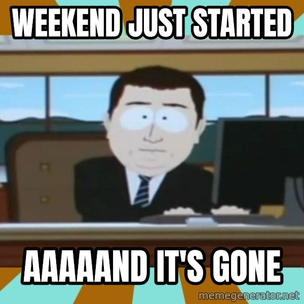 south park aand it's gone meme: Weekend just started / aaaaand it's gone