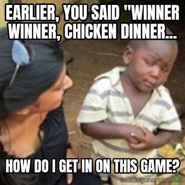 Skeptical 3rd World Kid meme: Earlier, you said "winner winner, chicken dinner... / How do I get in on this game?