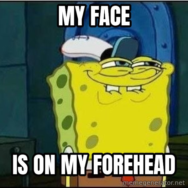 Spongebob Face meme: My FAce / Is on my forehead