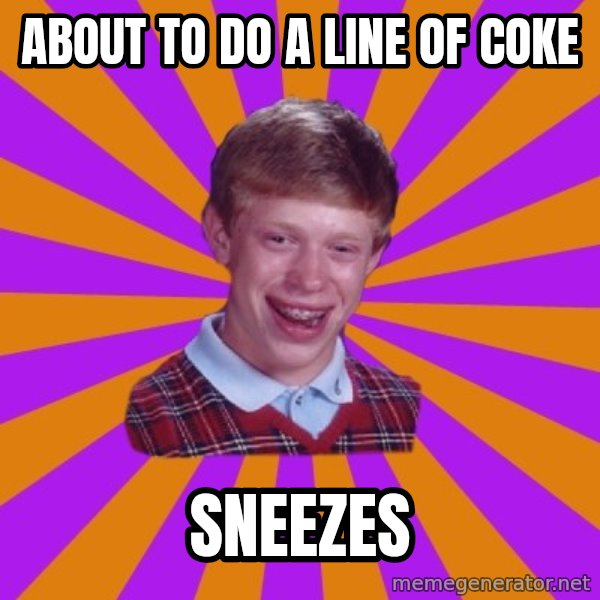 Unlucky Brian Strikes Again meme: about to do a line of coke / sneezes