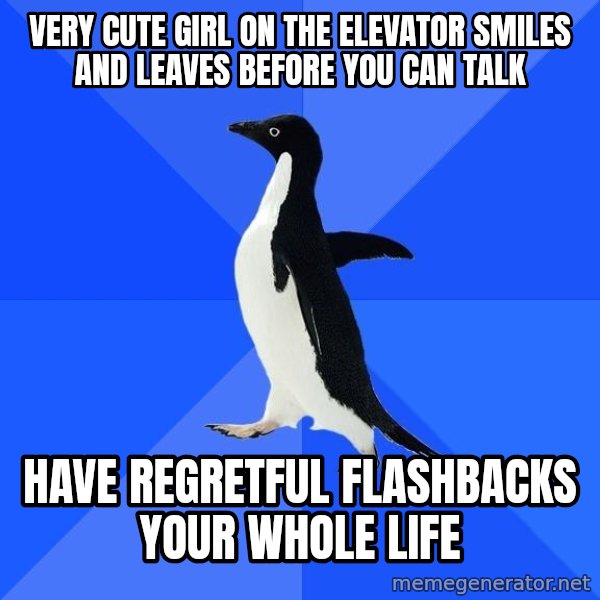 Socially Awkward Penguin meme: very cute girl on the elevator smiles and leaves before you can talk / have regretful flashbacks your whole life