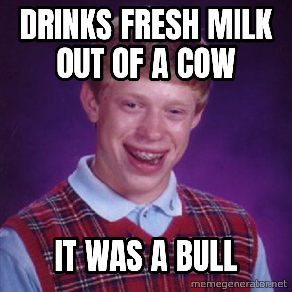Bad Luck Brian meme: Drinks fresh milk out of a cow / it was a bull