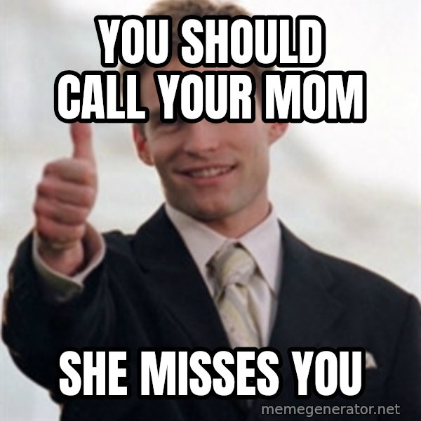 Steve Stifler meme: you should call your mom / She misses you