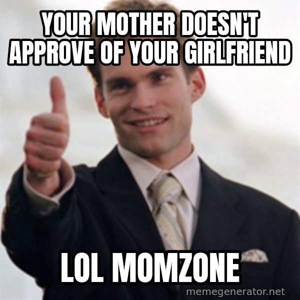 Steve Stifler meme: your mother doesn't approve of your girlfriend / LOL MOMzone