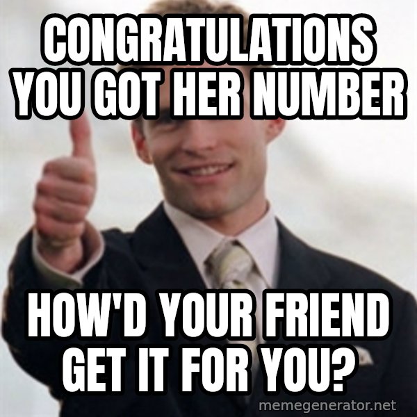 Steve Stifler meme: congratulations you got her number / how'd your friend get it for you?