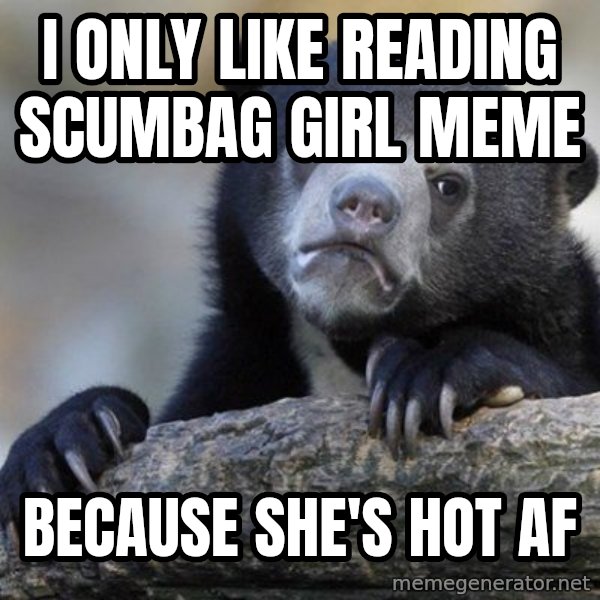 Confession Bear meme: I only like reading scumbag girl meme / because she's hot af
