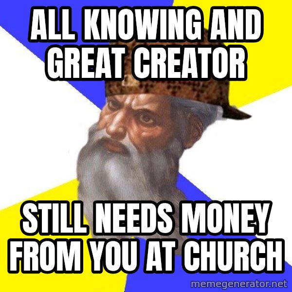 Scumbag God meme: all knowing and great creator / still needs money from you at church