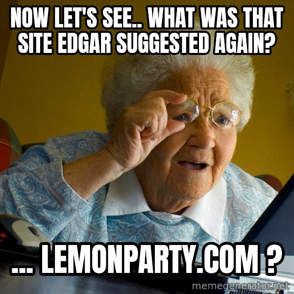 Internet Grandma Surprise meme: Now let's see.. what was that site edgar suggested again? / ... lemonparty.com ?