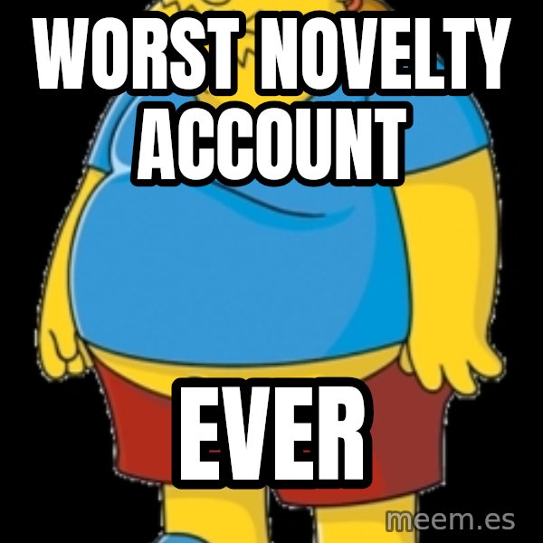 comic book guy meme: Worst Novelty account / ever