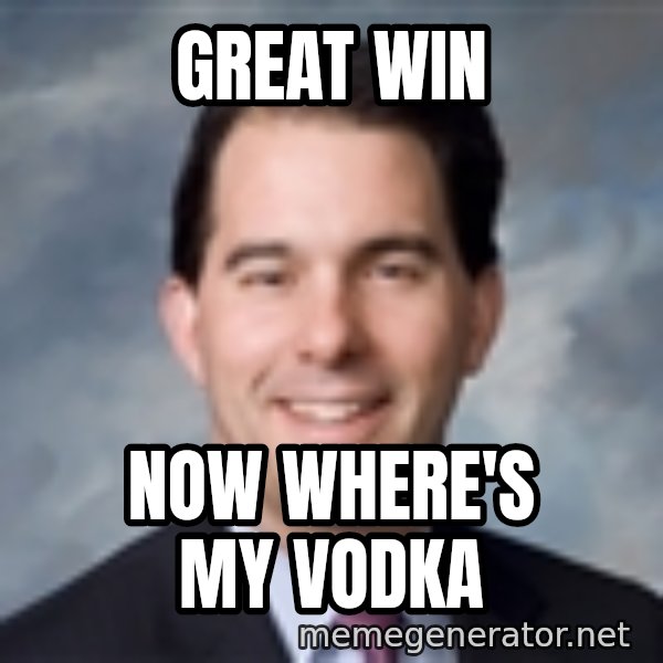 Governor Scott Walker meme: Great  win / Now where's my Vodka