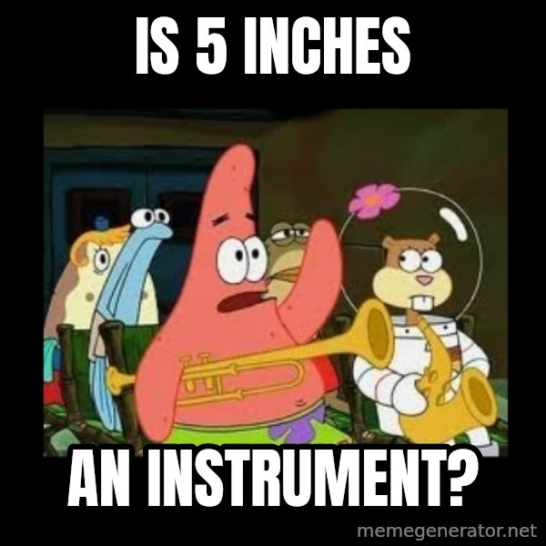 Patrick Star Instrument meme: is 5 inches / an instrument?