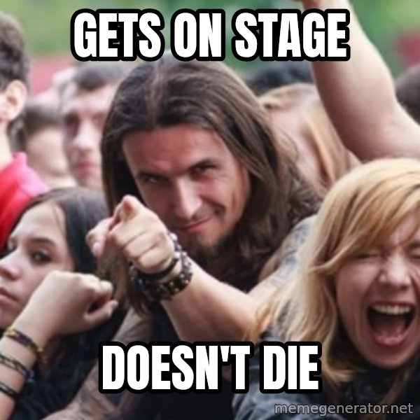 Ridiculously Photogenic Metalhead meme: GETS ON STAGE / DOESN'T DIE