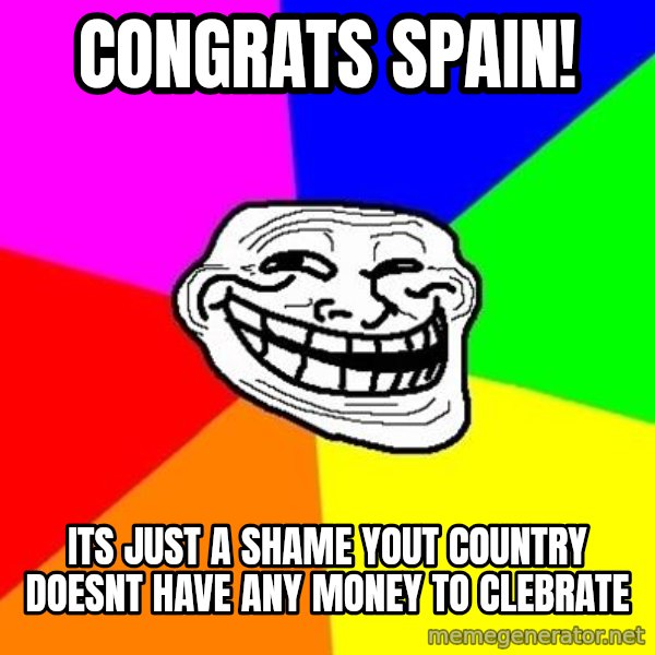 Trollface meme: congrats spain! / its just a shame yout country doesnt have any money to clebrate