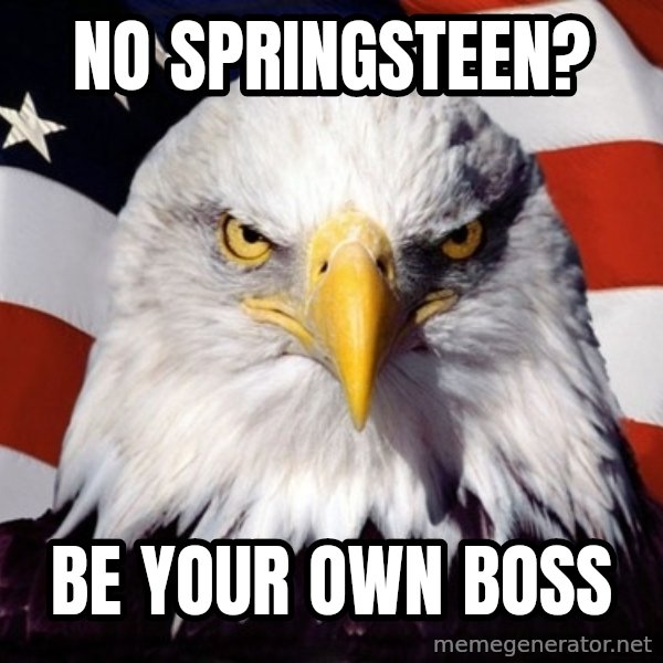 American Pride Eagle meme: No Springsteen? / Be your own Boss