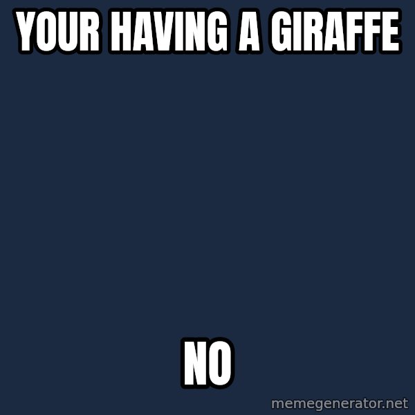 Martyn Says No meme: Your Having a GIRAFFE / NO