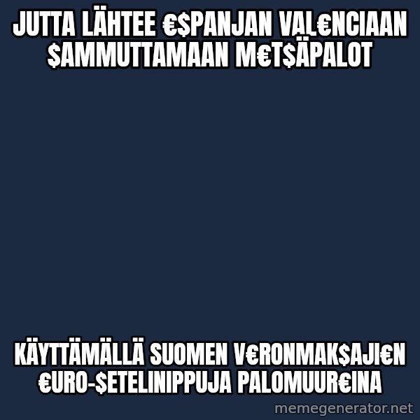 Katainen Perkele meme: Jutta  lähtee   €$panjan   Val€nciaan    $ammuttamaan   m€t$äpalot / käyttämällä    Suomen      v€ronmak$aji€n     €uro-$etelinippuja    palomuur€ina