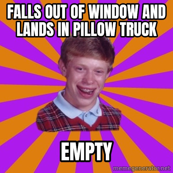 Unlucky Brian Strikes Again meme: falls out of window and lands in pillow truck / empty
