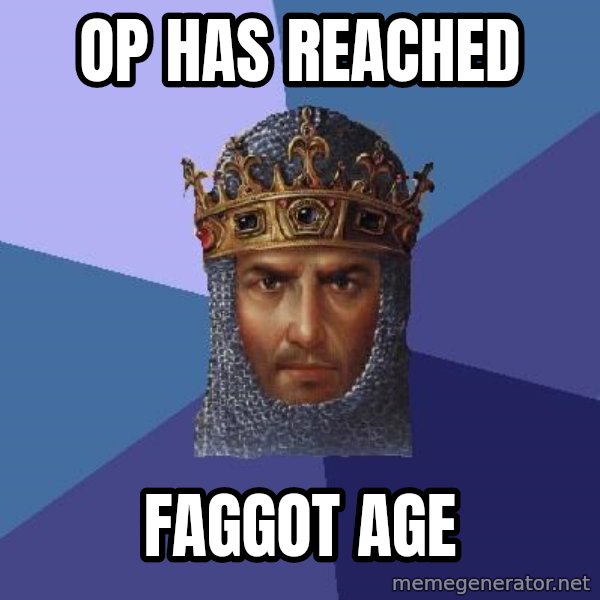 Age Of Empires meme: OP has reached / faggot age