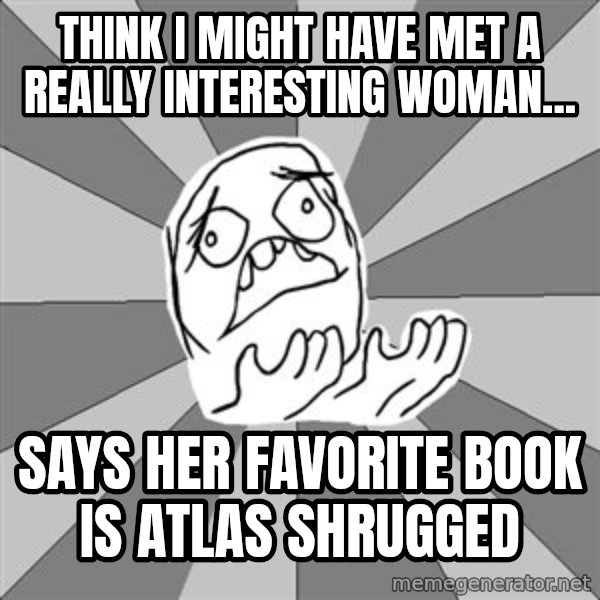Whyyy??? meme: think i might have met a really interesting woman... / says her favorite book is atlas shrugged
