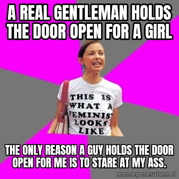 Feminist Cunt meme: A real gentleman holds the door open for a girl / the only reason a guy holds the door open for me is to stare at my ass.