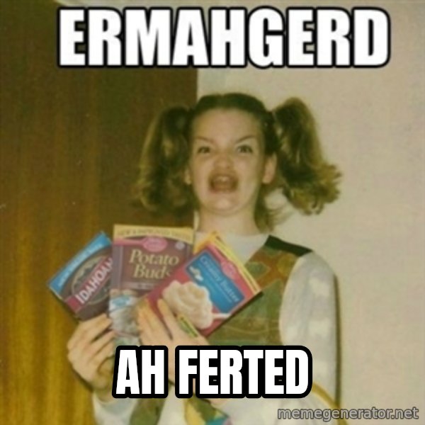 Ermahgerd meme: Ah ferted