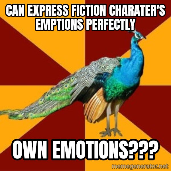 Thespian Peacock meme: Can express fiction Charater's emptions perfectly / own emotions???