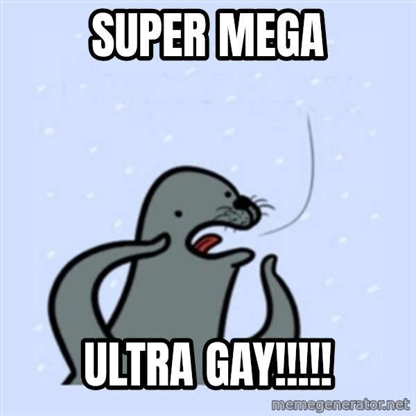 gay seal meme: Super mega / ultra gay!!!!!
