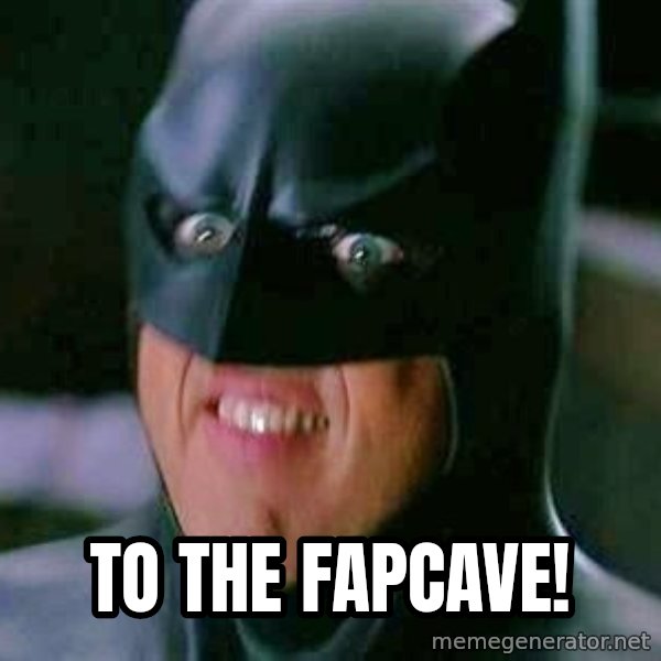 Goddamn Batman meme: to the fapcave!