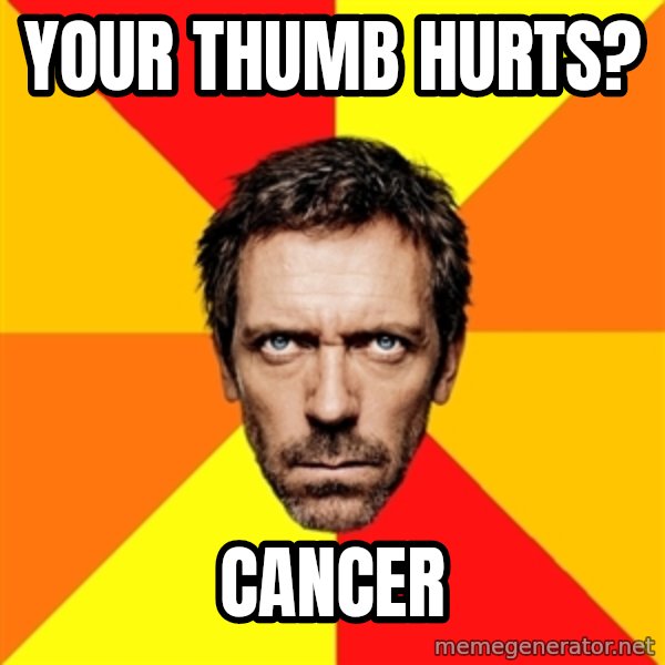 Diagnostic House meme: Your Thumb hurts? / Cancer